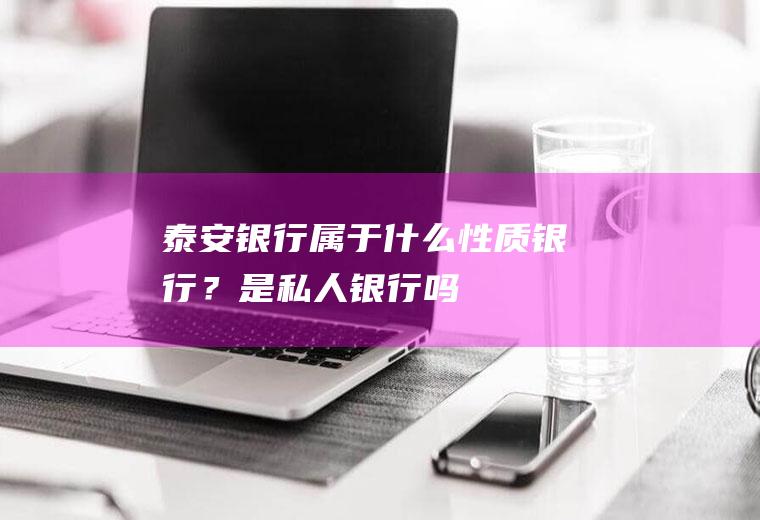 泰安银行属于什么性质银行？是私人银行吗