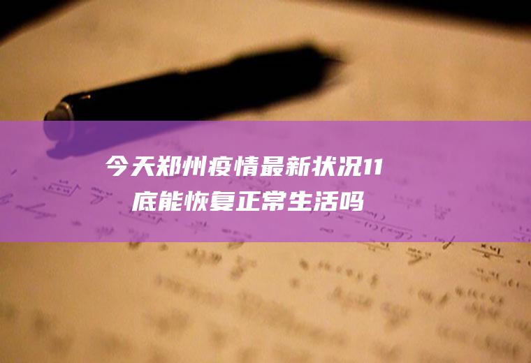 今天郑州疫情最新状况11月底能恢复正常生活吗