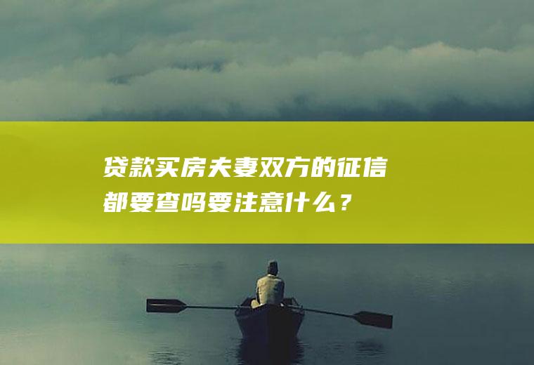 贷款买房夫妻双方的征信都要查吗要注意什么？