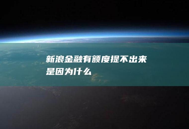 新浪金融有额度提不出来是因为什么