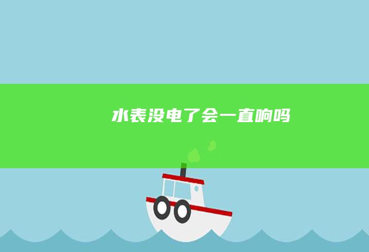 水表没电了会一直响吗