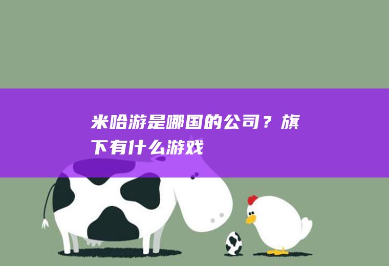 米哈游是哪国的公司？旗下有什么游戏