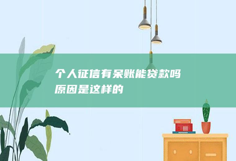 个人征信有呆账能贷款吗原因是这样的