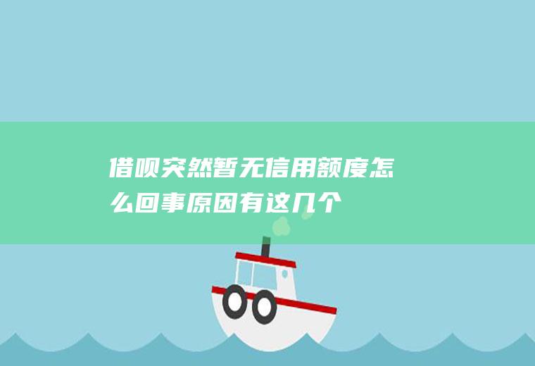 借呗突然暂无信用额度怎么回事原因有这几个！