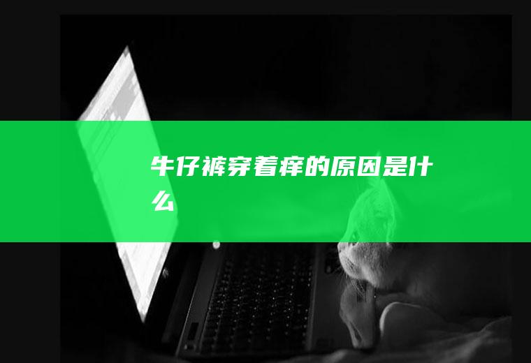 牛仔裤穿着痒的原因是什么