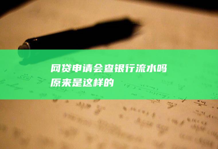 网贷申请会查银行流水吗原来是这样的！