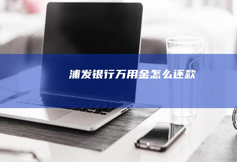 浦发银行万用金怎么还款