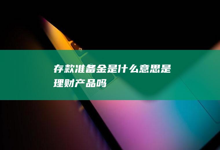 存款准备金是什么意思是理财产品吗