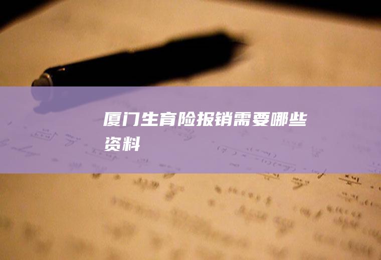 厦门生育险报销需要哪些资料