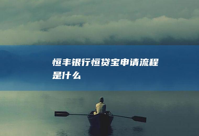 恒丰银行恒贷宝申请流程是什么