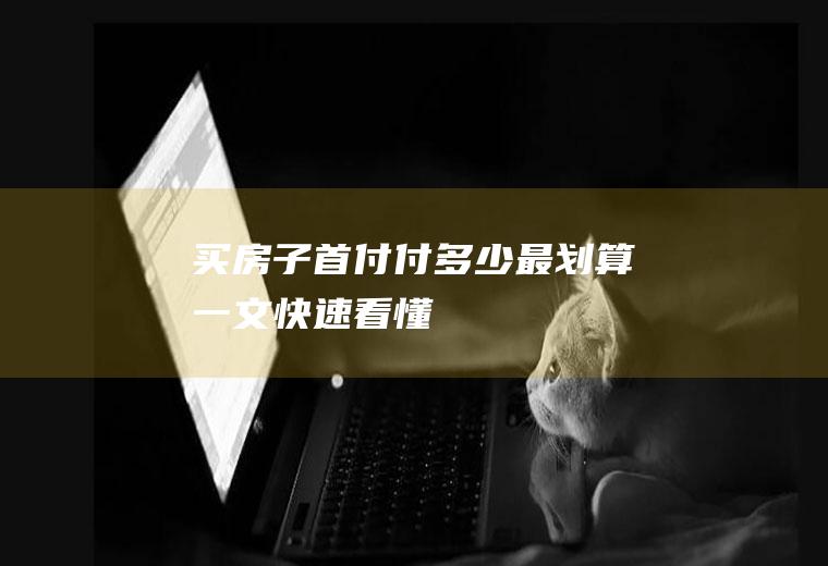 买房子首付付多少最划算一文快速看懂！