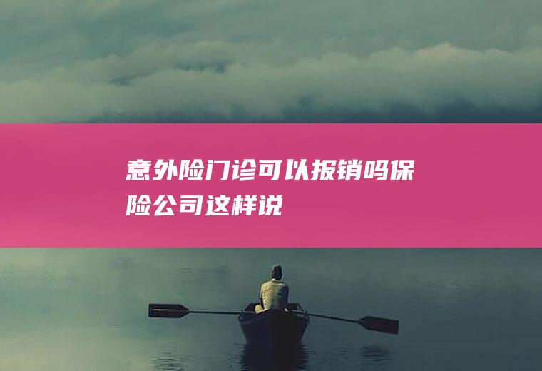 意外险门诊可以报销吗保险公司这样说