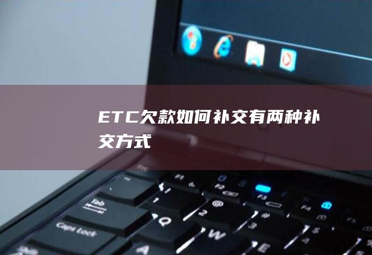 ETC欠款如何补交有两种补交方式