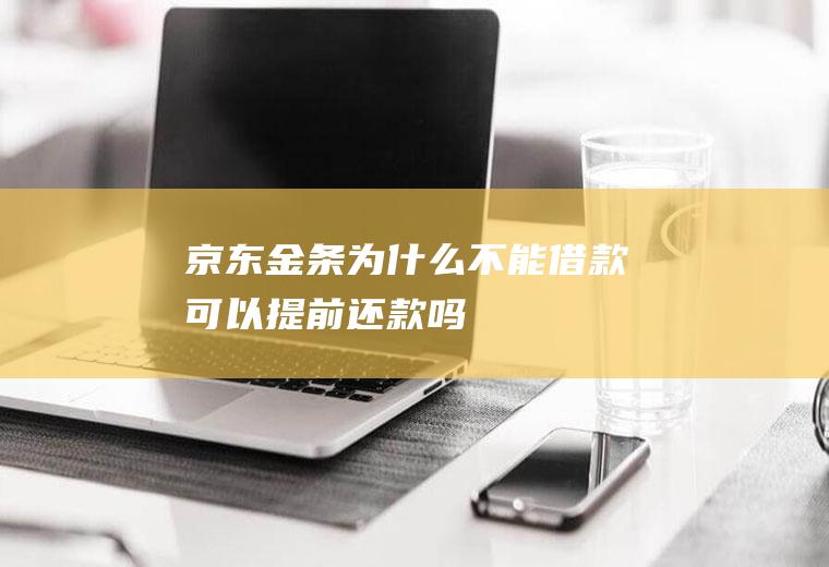 京东金条为什么不能借款可以提前还款吗