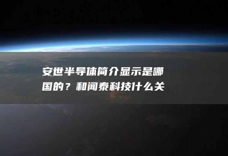 安世半导体简介显示是哪国的？和闻泰科技什么关系