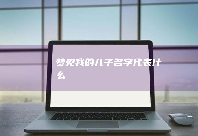 梦见我的儿子名字代表什么