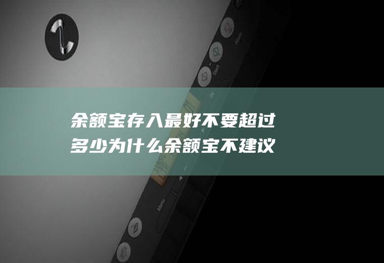 余额宝存入最好不要超过多少为什么余额宝不建议放太