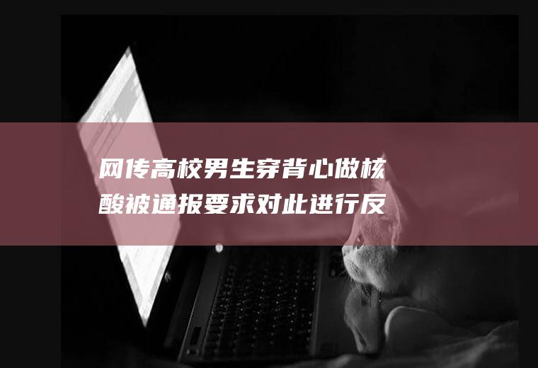 网传高校男生穿背心做核酸被通报要求对此进行反思