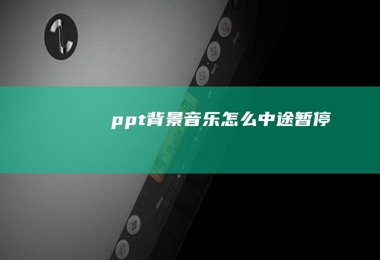 ppt背景音乐怎么中途暂停