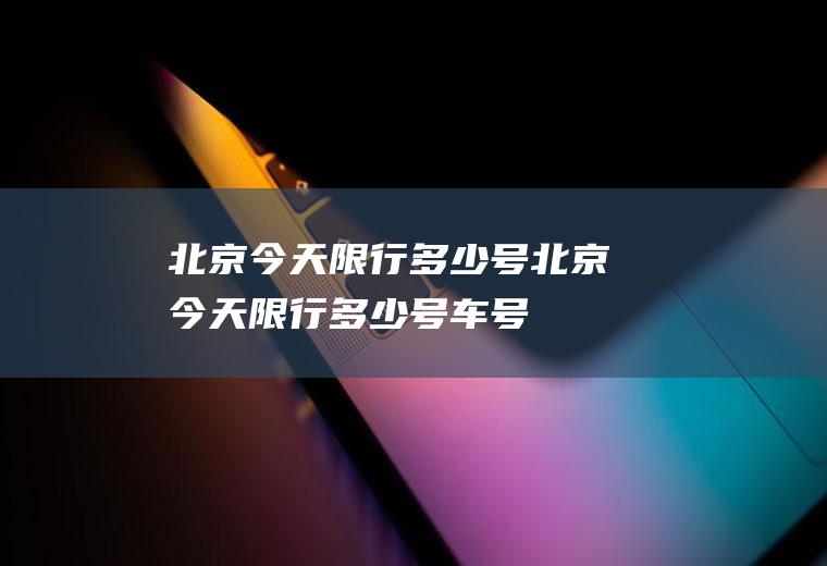 北京今天限行多少号北京今天限行多少号车号