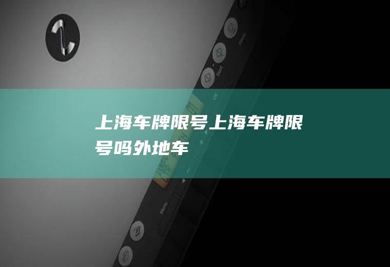 上海车牌限号上海车牌限号吗外地车