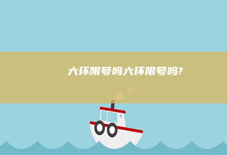 六环限号吗六环限号吗?