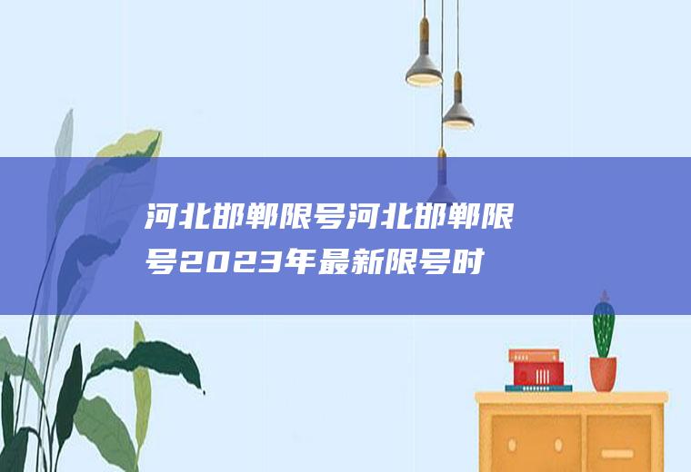 河北邯郸限号河北邯郸限号2023年最新限号时间表