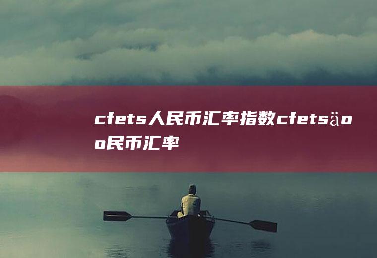 cfets人民币汇率指数cfets人民币汇率指数含义