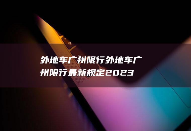 外地车广州限行外地车广州限行最新规定2023年