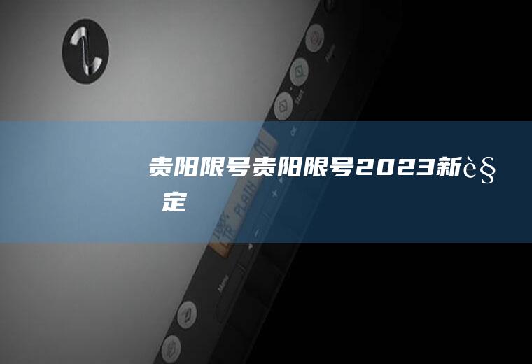 贵阳限号贵阳限号2023新规定