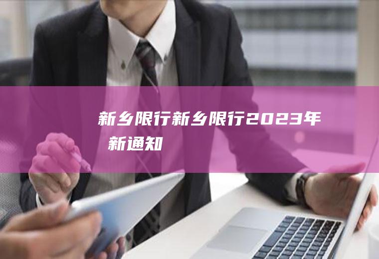 新乡限行新乡限行2023年最新通知