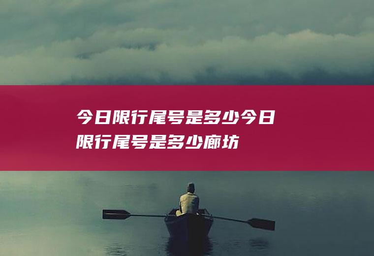 今日限行尾号是多少今日限行尾号是多少廊坊