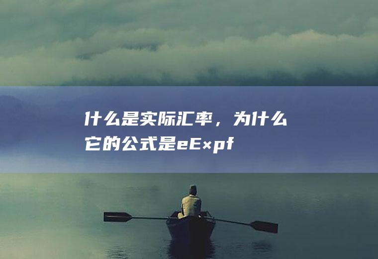 什么是实际汇率，为什么它的公式是e=E×pf/p啊？一国货币被低估什么意思？