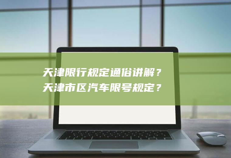 天津限行规定通俗讲解？天津市区汽车限号规定？