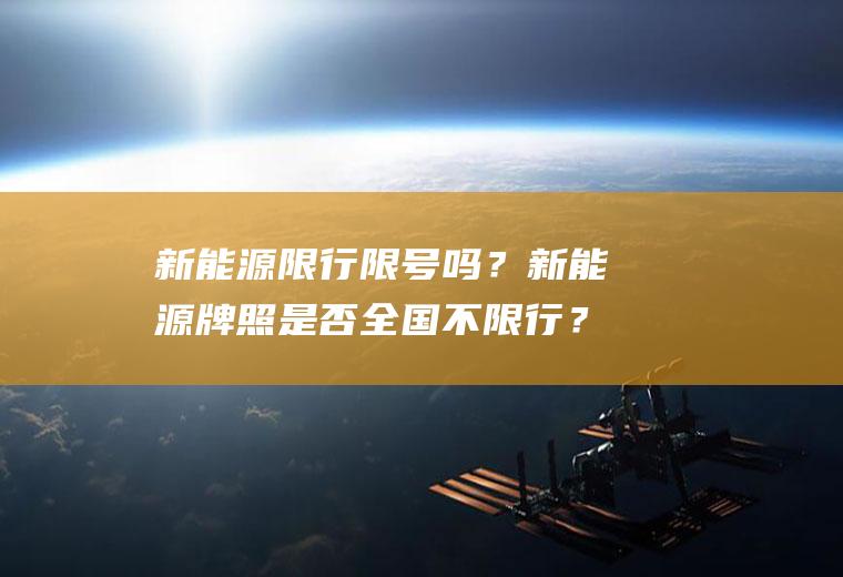 新能源限行限号吗？新能源牌照是否全国不限行？