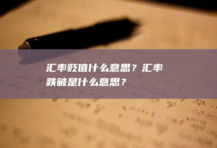 汇率贬值什么意思？汇率跌破是什么意思？