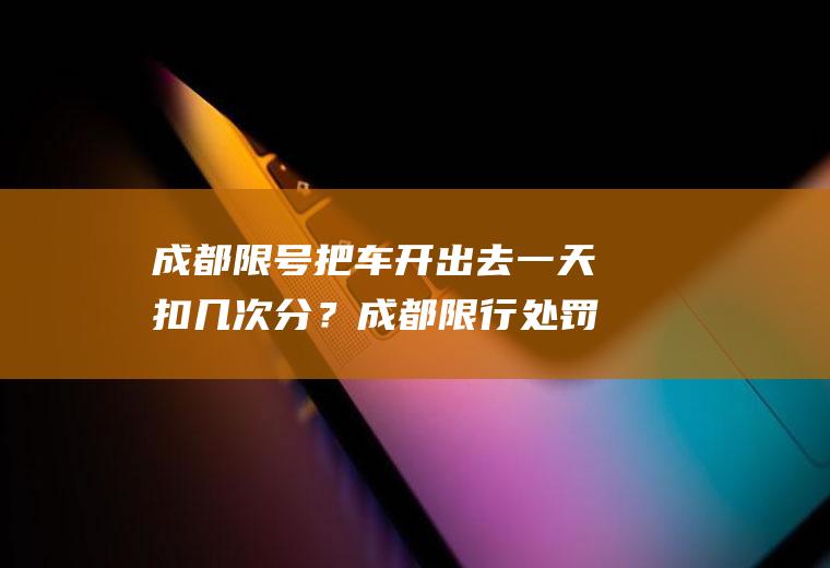 成都限号把车开出去一天扣几次分？成都限行处罚标准？