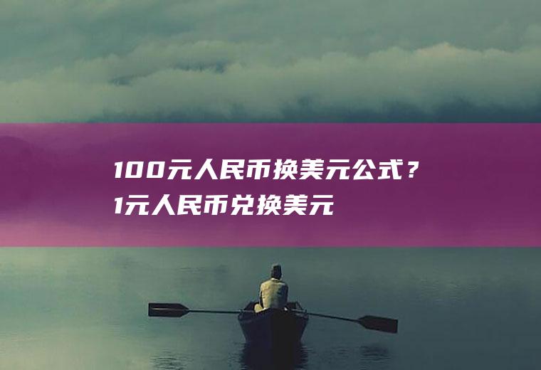 100元人民币换美元公式？1元人民币兑换美元0.384元，反之多少？