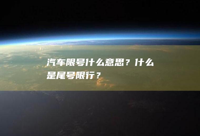 汽车限号什么意思？什么是尾号限行？