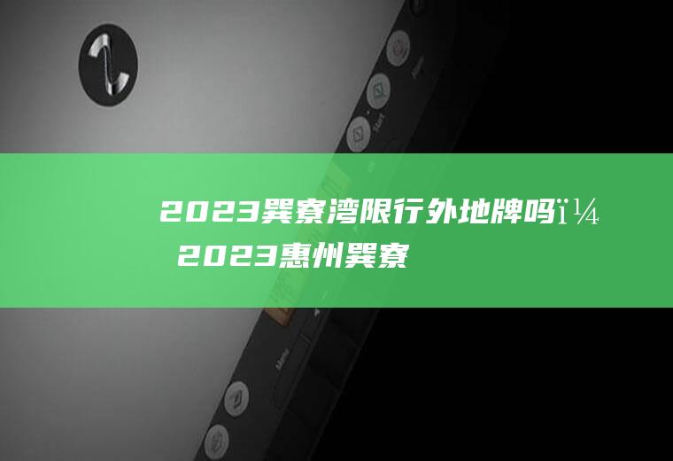 2023巽寮湾限行外地牌吗？2023惠州巽寮湾限车牌吗？