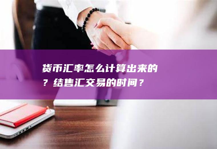 货币汇率怎么计算出来的？结售汇交易的时间？