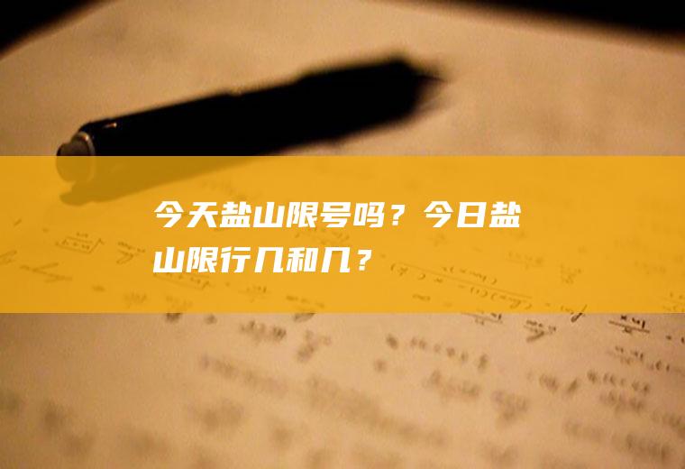 今天盐山限号吗？今日盐山限行几和几？