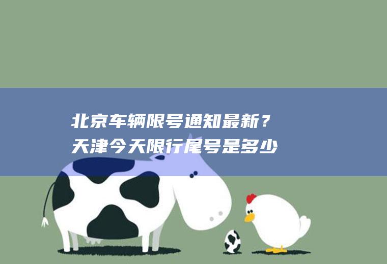 北京车辆限号通知最新？天津今天限行尾号是多少？