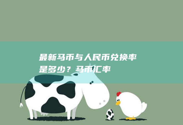 最新马币与人民币兑换率是多少？马币汇率