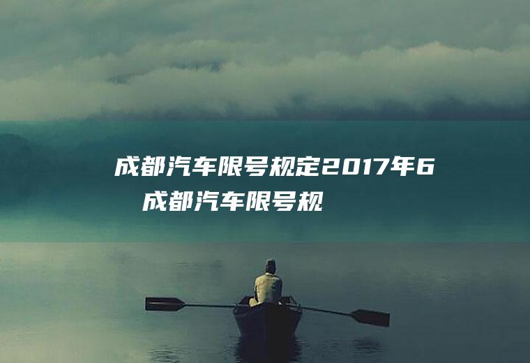 成都汽车限号规定2017年6月成都汽车限号规定2017年6月1日