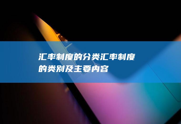 汇率制度的分类汇率制度的类别及主要内容