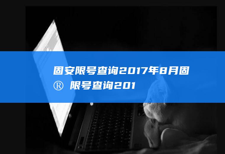 固安限号查询2017年8月固安限号查询2017年8月1日