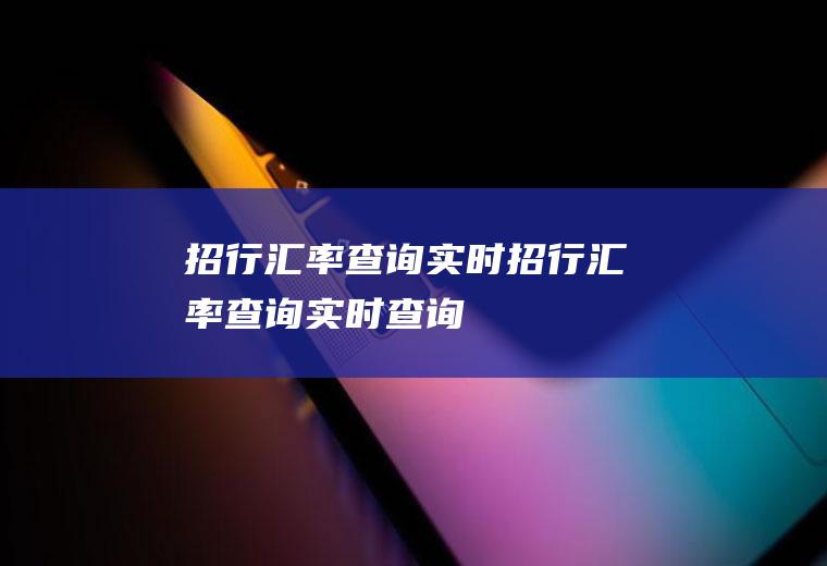 招行汇率查询实时招行汇率查询实时查询