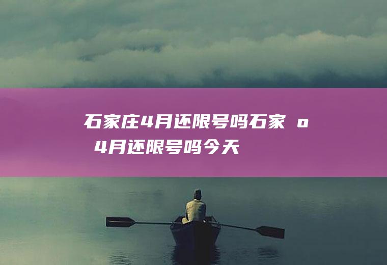 石家庄4月还限号吗石家庄4月还限号吗今天