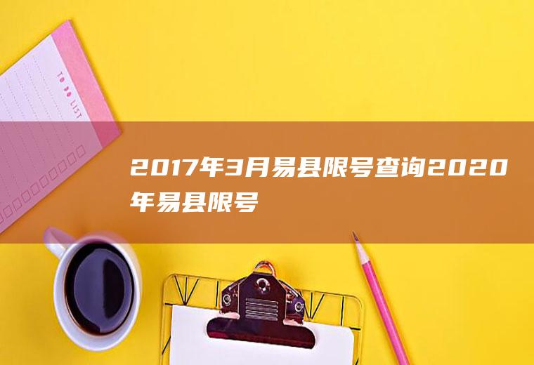 2017年3月易县限号查询2020年易县限号查询